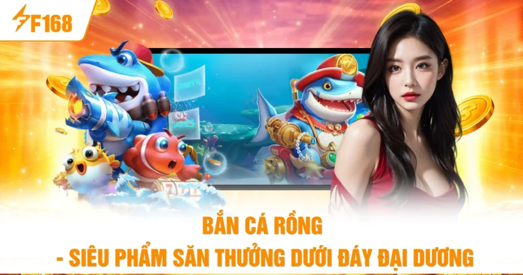 Bắn Cá Rồng - Siêu Phẩm Săn Thưởng Dưới Đáy Đại Dương